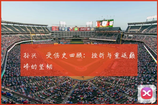 孙兴慜受伤史回顾：挫折与重返巅峰的坚韧