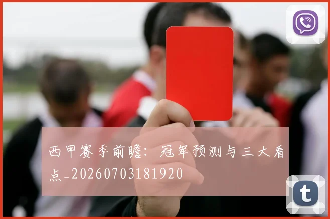 西甲赛季前瞻:冠军预测与三大看点_20260703181920