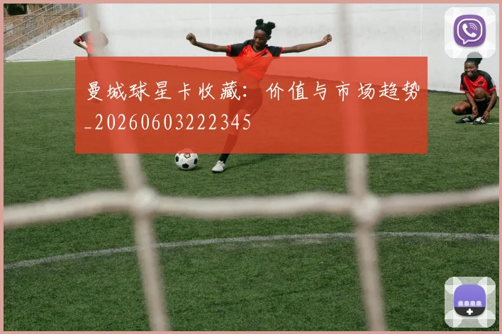 曼城球星卡收藏:价值与市场趋势_20260603222345
